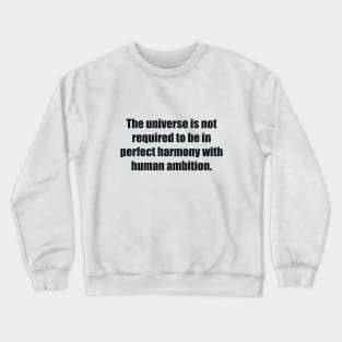 The universe is not required to be in perfect harmony with human ambition Crewneck Sweatshirt